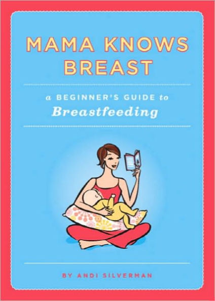 Mama Knows Breast: A Beginner's Guide to Breastfeeding