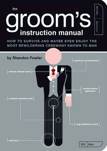 The Groom's Instruction Manual: How to Survive and Possibly Even Enjoy the Most Bewildering Ceremony Known to Man