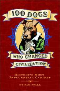 Title: 100 Dogs Who Changed Civilization, Author: Sam Stall