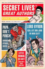 Title: Secret Lives of Great Authors: What Your Teachers Never Told You About Famous Novelists, Poets, and Playwrights, Author: Robert Schnakenberg