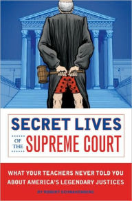 Title: Secret Lives of the Supreme Court: What Your Teachers Never Told You About America's Legendary Justices, Author: Robert Schnakenberg