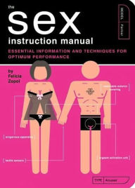 Title: The Sex Instruction Manual: Essential Information and Techniques for Optimum Performance, Author: Felicia Zopol