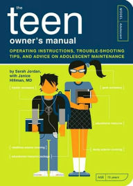 Title: Teen Owner's Manual: Operating Instructions, Trouble-Shooting Tips, and Advice on Adolescent Maintenance, Author: Sarah Jordan