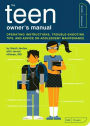 Teen Owner's Manual: Operating Instructions, Trouble-Shooting Tips, and Advice on Adolescent Maintenance