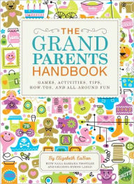 Title: The Grandparents Handbook: Games, Activities, Tips, How-Tos, and All-Around Fun, Author: Elizabeth Laban