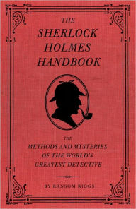 Title: The Sherlock Holmes Handbook: The Methods and Mysteries of the World's Greatest Detective, Author: Ransom Riggs