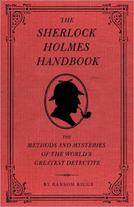 The Sherlock Holmes Handbook: The Methods and Mysteries of the World's Greatest Detective