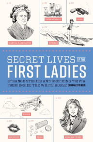 Title: Secret Lives of the First Ladies: What Your Teachers Never Told You About the Women of the White House, Author: Cormac O'Brien
