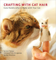 Title: Crafting with Cat Hair: Cute Handicrafts to Make with Your Cat, Author: Kaori Tsutaya