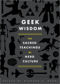 Title: Geek Wisdom: The Sacred Teachings of Nerd Culture, Author: Stephen H. Segal