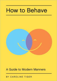Title: How to Behave: A Guide to Modern Manners, Author: Caroline Tiger