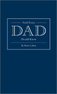 Title: Stuff Every Dad Should Know, Author: Brett Cohen