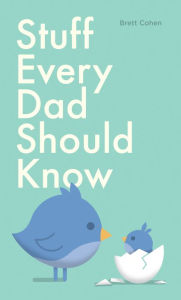 Title: Stuff Every Dad Should Know, Author: Brett Cohen