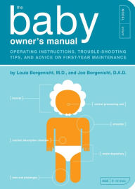 Title: The Baby Owner's Manual: Operating Instructions, Trouble-Shooting Tips, and Advice on First-Year Maintenance, Author: Louis Borgenicht M.D.