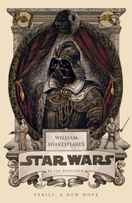 Title: William Shakespeare's Star Wars: Verily, A New Hope, Author: Ian Doescher