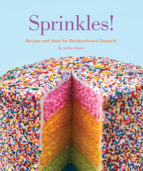 Sprinkles!: Recipes and Ideas for Rainbowlicious Desserts