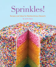 Title: Sprinkles!: Recipes and Ideas for Rainbowlicious Desserts, Author: Jackie Alpers