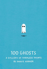 Title: 100 Ghosts: A Gallery of Harmless Haunts, Author: Doogie Horner