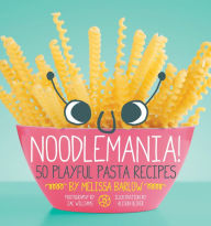 Title: Noodlemania!: 50 Playful Pasta Recipes, Author: Melissa Barlow