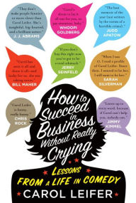 Title: How to Succeed in Business Without Really Crying: Lessons From a Life in Comedy, Author: Carol Leifer