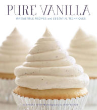 Title: Pure Vanilla: Irresistible Recipes and Essential Techniques, Author: Shauna Sever