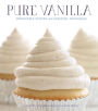 Pure Vanilla: Irresistible Recipes and Essential Techniques