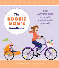 Title: The Rookie Mom's Handbook: 250 Activities to Do with (and Without!) Your Baby, Author: Heather Gibbs Flett