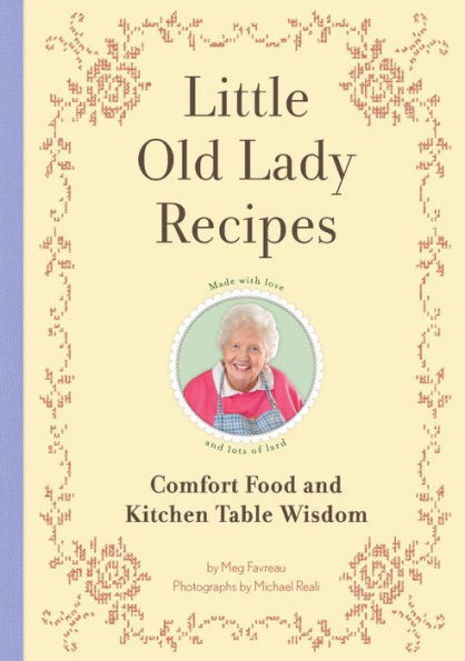 Little Old Lady Recipes: Comfort Food and Kitchen Table Wisdom