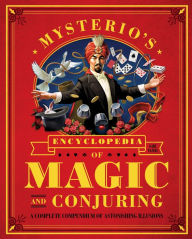 Title: Mysterio's Encyclopedia of Magic and Conjuring: A Complete Compendium of Astonishing Illusions, Author: Gabe Fajuri