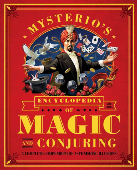 Mysterio's Encyclopedia of Magic and Conjuring: A Complete Compendium of Astonishing Illusions