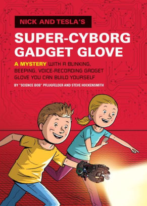 Nick and Tesla's Super-Cyborg Gadget Glove: A Mystery with a Blinking, Beeping, Voice-Recording Gadget Glove You Can Build Yourself