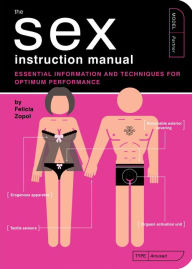 Title: The Sex Instruction Manual: Essential Information and Techniques for Optimum Performance, Author: Felicia Zopol