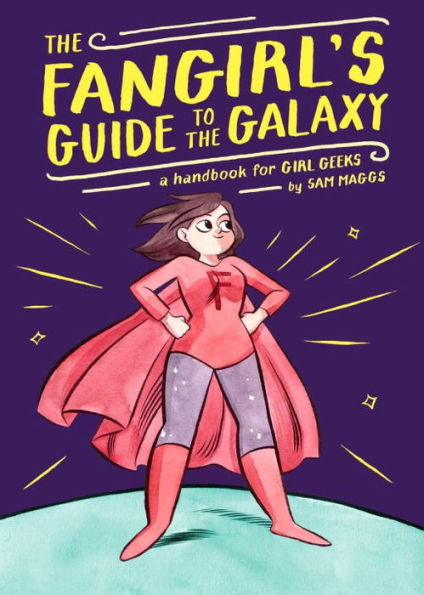 The Fangirl's Guide to the Galaxy: A Handbook for Girl Geeks