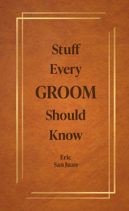 Title: Stuff Every Groom Should Know, Author: Eric San Juan