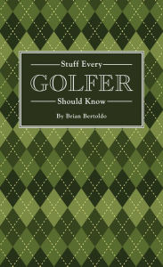 Title: Stuff Every Golfer Should Know, Author: Brian Bertoldo