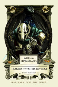 Title: William Shakespeare's Tragedy of the Sith's Revenge: Star Wars Part the Third, Author: Ian Doescher
