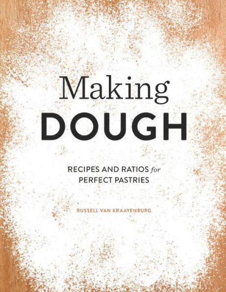 Making Dough: Recipes and Ratios for Perfect Pastries