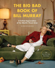 Title: The Big Bad Book of Bill Murray: A Critical Appreciation of the World's Finest Actor, Author: Robert Schnakenberg