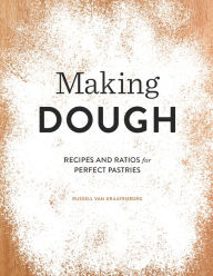 Title: Making Dough: Recipes and Ratios for Perfect Pastries, Author: Russell van Kraayenburg