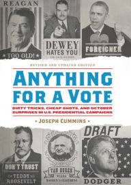 Title: Anything for a Vote: Dirty Tricks, Cheap Shots, and October Surprises in U.S. Presidential Campaigns, Author: Joseph Cummins