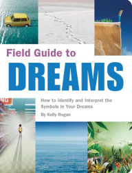 Title: Field Guide to Dreams: How to Identify and Interpret the Symbols in Your Dreams, Author: Kelly Regan