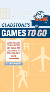 Title: Gladstone's Games to Go: Verbal Volleys, Coin Contests, Dot Deuls, and Other Games for Boredom-Free Days, Author: Jim  Gladstone