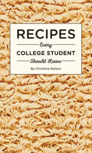 Title: Recipes Every College Student Should Know, Author: Christine Nelson