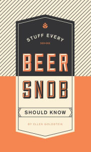 Title: Stuff Every Beer Snob Should Know, Author: Ellen Goldstein