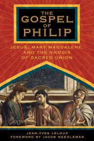 Title: The Gospel of Philip: Jesus, Mary Magdalene, and the Gnosis of Sacred Union, Author: Jean-Yves Leloup