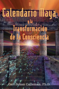 Title: El Calendario Maya y la Transformación de la Consciencia, Author: Carl Johan Calleman Ph.D.