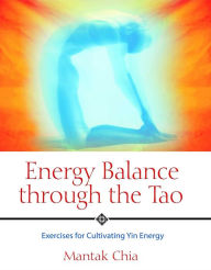 Title: Energy Balance through the Tao: Exercises for Cultivating Yin Energy, Author: Mantak Chia