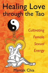 Title: Healing Love through the Tao: Cultivating Female Sexual Energy, Author: Mantak Chia