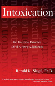 Title: Intoxication: The Universal Drive for Mind-Altering Substances, Author: Ronald K. Siegel Ph.D.