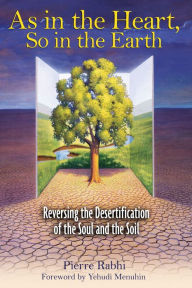 Title: As in the Heart, So in the Earth: Reversing the Desertification of the Soul and the Soil, Author: Pierre Rabhi